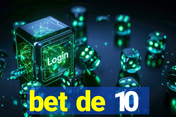 bet de 10